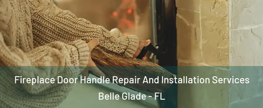  Fireplace Door Handle Repair And Installation Services Belle Glade - FL