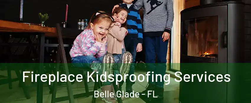  Fireplace Kidsproofing Services Belle Glade - FL
