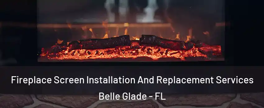  Fireplace Screen Installation And Replacement Services Belle Glade - FL