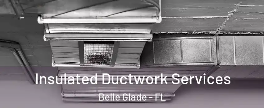  Insulated Ductwork Services Belle Glade - FL