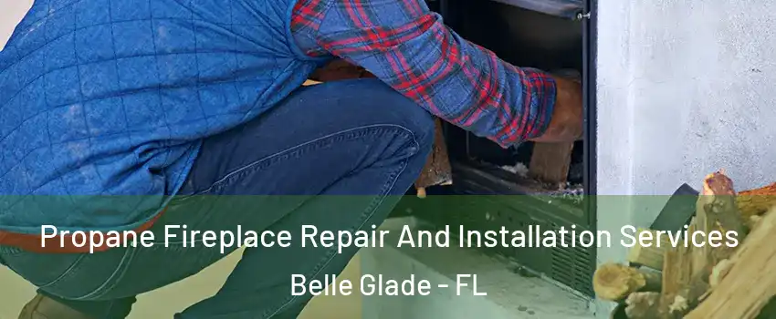 Propane Fireplace Repair And Installation Services Belle Glade - FL
