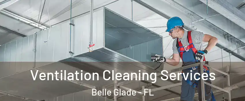 Ventilation Cleaning Services Belle Glade - FL
