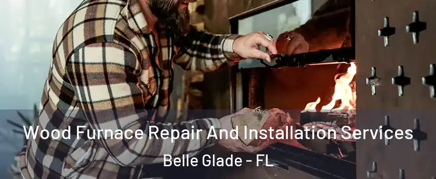  Wood Furnace Repair And Installation Services Belle Glade - FL